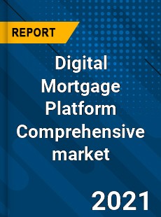 Digital Mortgage Platform Comprehensive market