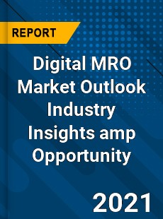 Digital MRO Market Outlook Industry Insights amp Opportunity