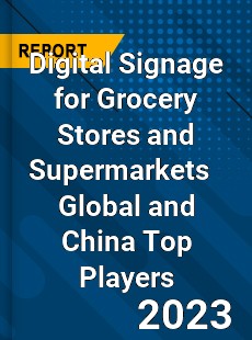 Digital Signage for Grocery Stores and Supermarkets Global and China Top Players Market