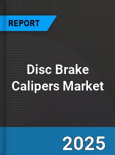Disc Brake Calipers Market