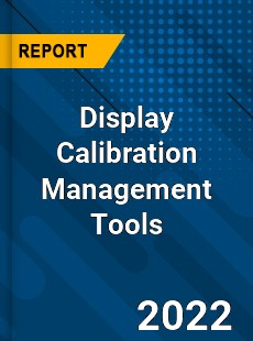 Display Calibration Management Tools Market