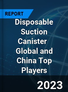 Disposable Suction Canister Global and China Top Players Market
