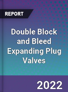 Double Block and Bleed Expanding Plug Valves Market