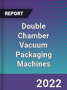 Double Chamber Vacuum Packaging Machines Market