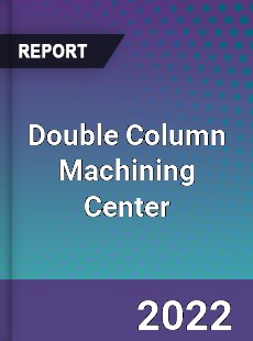 Double Column Machining Center Market