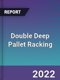 Double Deep Pallet Racking Market