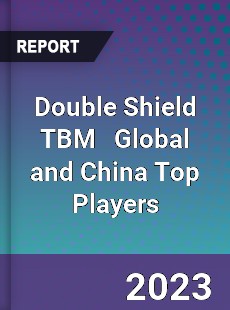 Double Shield TBM Global and China Top Players Market