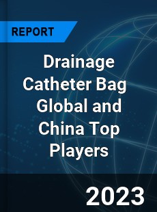 Drainage Catheter Bag Global and China Top Players Market
