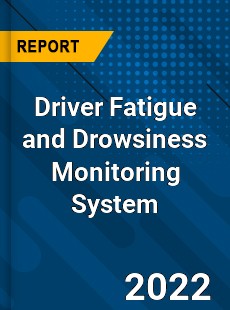 Driver Fatigue and Drowsiness Monitoring System Market