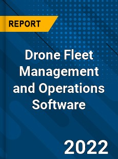 Drone Fleet Management and Operations Software Market