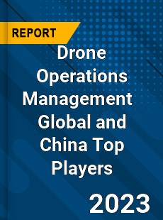 Drone Operations Management Global and China Top Players Market