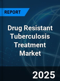 Drug Resistant Tuberculosis Treatment Market