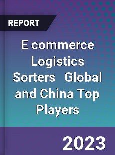 E commerce Logistics Sorters Global and China Top Players Market