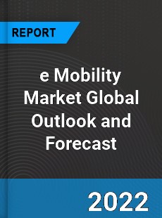 e Mobility Market Global Outlook and Forecast