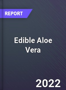 Edible Aloe Vera Market