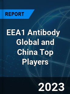 EEA1 Antibody Global and China Top Players Market