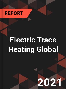 Electric Trace Heating Global Market