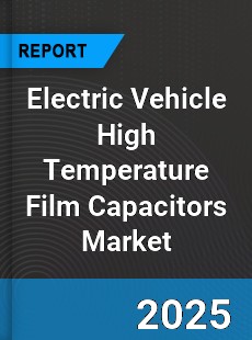 Electric Vehicle High Temperature Film Capacitors Global and China Top Players Market
