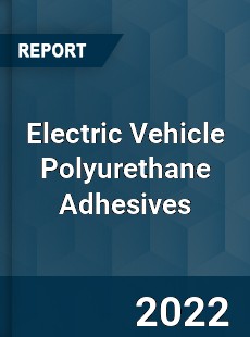 Electric Vehicle Polyurethane Adhesives Market