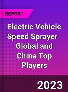 Electric Vehicle Speed Sprayer Global and China Top Players Market