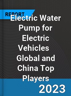 Electric Water Pump for Electric Vehicles Global and China Top Players Market
