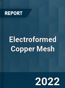 Electroformed Copper Mesh Market
