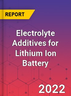 Electrolyte Additives for Lithium Ion Battery Market