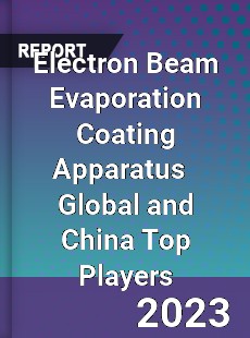 Electron Beam Evaporation Coating Apparatus Global and China Top Players Market