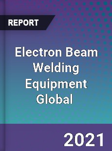 Electron Beam Welding Equipment Market