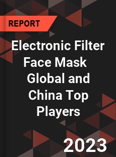 Electronic Filter Face Mask Global and China Top Players Market