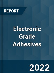 Electronic Grade Adhesives Market