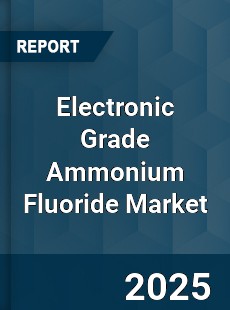 Electronic Grade Ammonium Fluoride Market