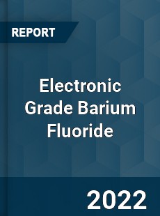 Electronic Grade Barium Fluoride Market
