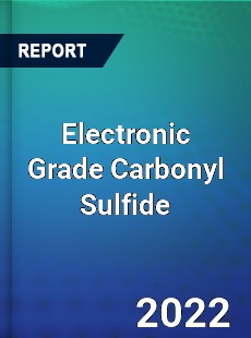 Electronic Grade Carbonyl Sulfide Market