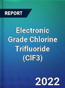 Electronic Grade Chlorine Trifluoride Market
