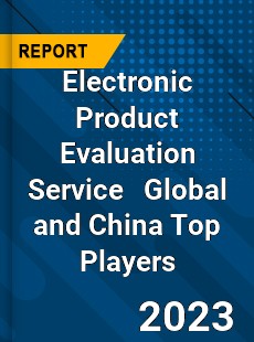 Electronic Product Evaluation Service Global and China Top Players Market