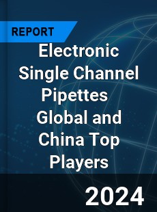 Electronic Single Channel Pipettes Global and China Top Players Market