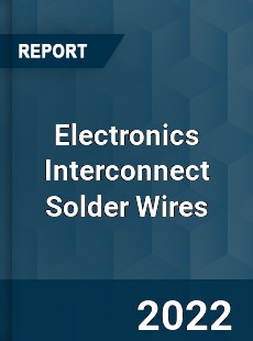 Electronics Interconnect Solder Wires Market