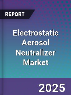 Electrostatic Aerosol Neutralizer Global Market
