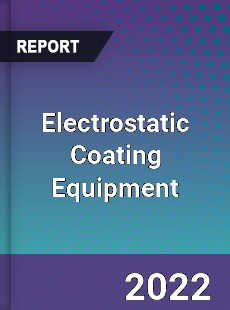 Electrostatic Coating Equipment Market