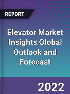 Elevator Market Insights Global Outlook and Forecast