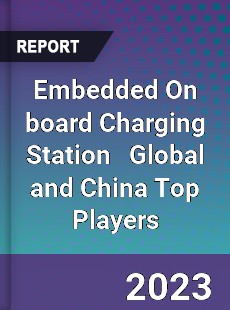 Embedded On board Charging Station Global and China Top Players Market
