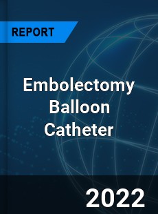 Embolectomy Balloon Catheter Market