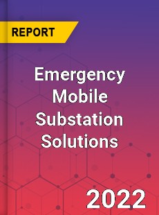 Emergency Mobile Substation Solutions Market