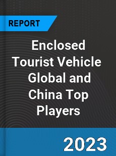 Enclosed Tourist Vehicle Global and China Top Players Market