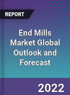 End Mills Market Global Outlook and Forecast
