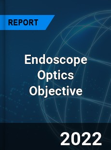 Endoscope Optics Objective Market