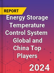 Energy Storage Temperature Control System Global and China Top Players Market