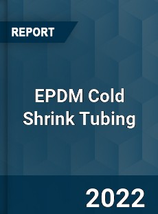 EPDM Cold Shrink Tubing Market