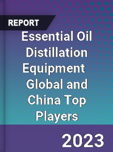 Essential Oil Distillation Equipment Global and China Top Players Market